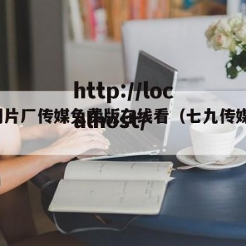 九7制片厂传媒免费版在线看（七九传媒有限公司）