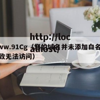www.91Cg（您的域名并未添加白名单导致无法访问）