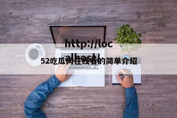 52吃瓜网在线看的简单介绍